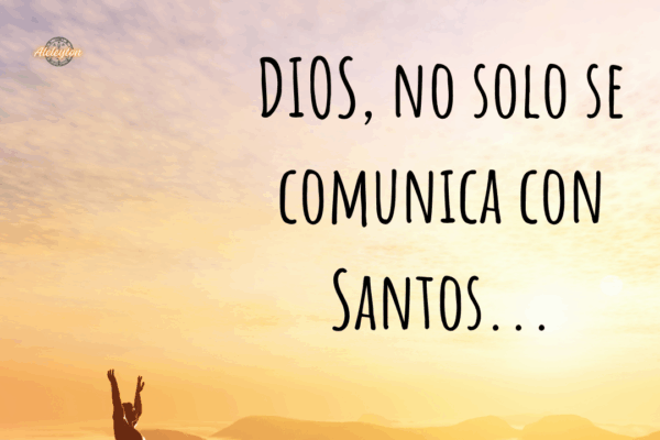 Dios no solo se comunica con Santos
